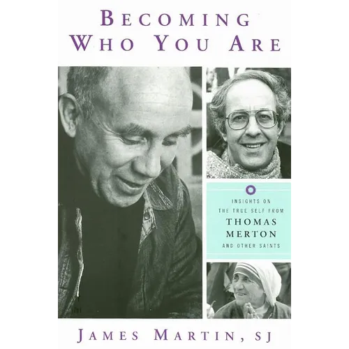 Becoming Who You Are: Insights on the True Self from Thomas Merton and Other Saints