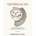 Teotihuacán: My Journey Through the Serpent Into Heaven on Earth
