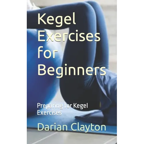 Kegel Exercises for Beginners: Preparing for Kegel Exercises