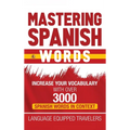 Mastering Spanish Words: Increase Your Vocabulary with Over 3000 Spanish Words in Context
