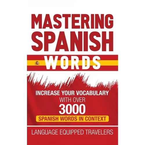Mastering Spanish Words: Increase Your Vocabulary with Over 3000 Spanish Words in Context