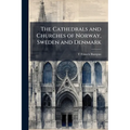 The Cathedrals and Churches of Norway, Sweden and Denmark: With Forty Illustrations (four of Which are in Colour)