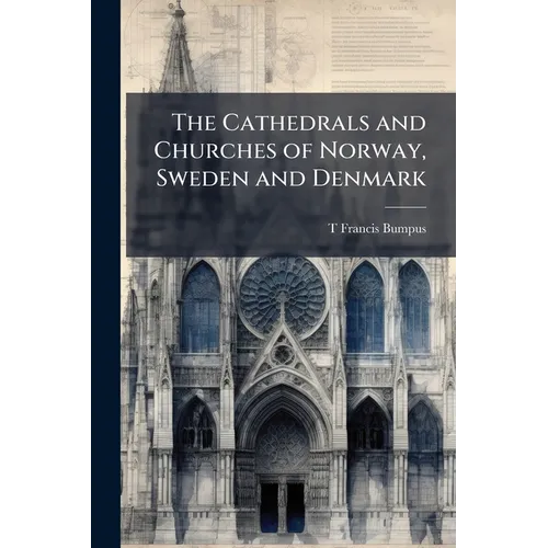 The Cathedrals and Churches of Norway, Sweden and Denmark: With Forty Illustrations (four of Which are in Colour)