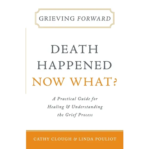 Grieving Forward: Death Happened, Now What?