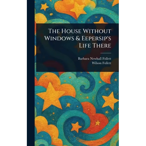 The House Without Windows & Eepersip's Life There