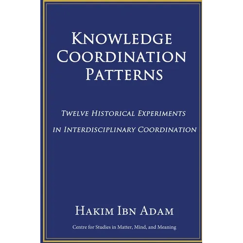 Knowledge Coordination Patterns: Twelve Historical Experiments in Interdisciplinary Coordination