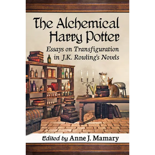 The Alchemical Harry Potter: Essays on Transfiguration in J.K. Rowling's Novels