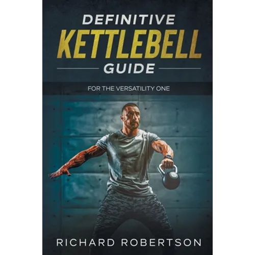 Definitive Kettlebell Guide: For The Versatility One