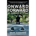 Onward Forward -- My Journey with ALS: Finding Beauty and Love in the Clusterf*ck