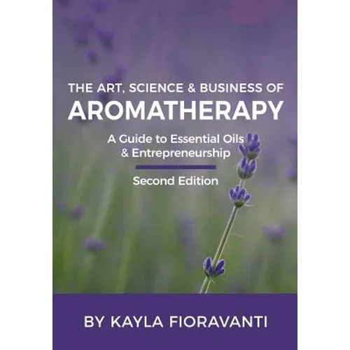The Art, Science and Business of Aromatherapy: Your Essential Oil & Entrepreneurship Guide
