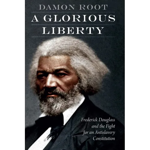 A Glorious Liberty: Frederick Douglass and the Fight for an Antislavery Constitution
