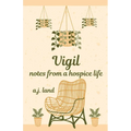 Vigil: Notes from a Hospice Life