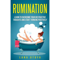 Rumination: Learn To Overcome Your Destructive Thoughts and Start Thinking Positively