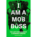 I Am a Mob Boss: The Last Confession of a Criminal Kingpin