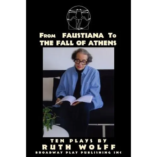 From Faustiana to The Fall of Athens: Ten Plays by Ruth Wolff