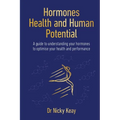 Hormones, Health and Human Potential: A Guide to Understanding Your Hormones to Optimise Your Health and Performance