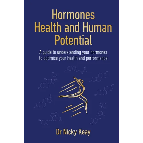 Hormones, Health and Human Potential: A Guide to Understanding Your Hormones to Optimise Your Health and Performance