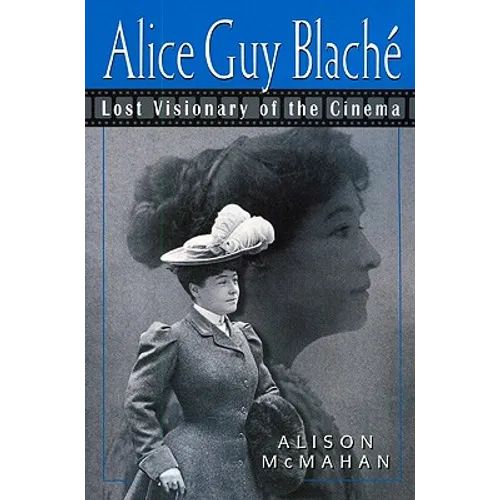 Alice Guy Blaché: Lost Visionary of the Cinema