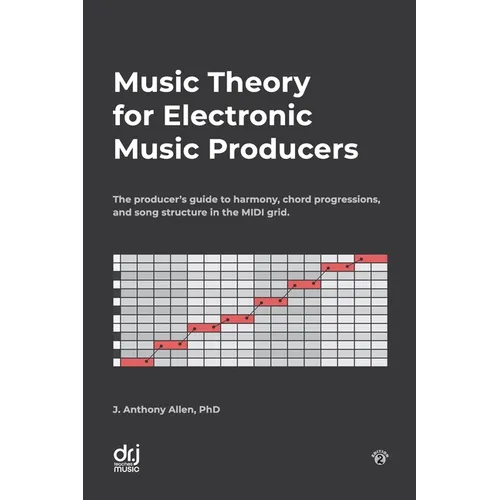 Music Theory for Electronic Music Producers: The producer's guide to harmony, chord progressions, and song structure in the MIDI grid.