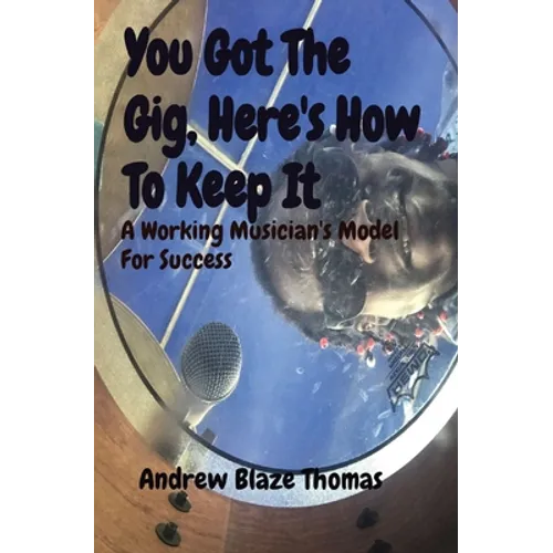 You Got The Gig, Here's How To Keep It: A Working Musician's Model For Success