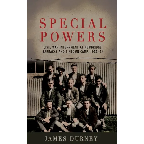 Special Powers: Civil war Internment At Newbridge Barracks And Tintown Camp, 1922-24
