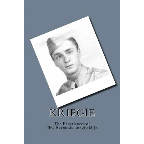 Kriegie: The Experiences of PFC Reynolds Longfield Jr.