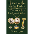 Little Lodges on the Prairie: Freemasonry & Laura Ingalls Wilder