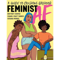 Feminist AF: A Guide to Crushing Girlhood