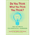 Do You Think What You Think You Think?: The Ultimate Philosophical Handbook