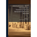 Aristophanes; With the English Translation of Benjamin Bickley Rogers