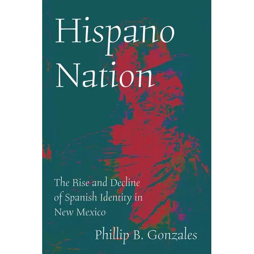 Hispano Nation: The Rise and Decline of Spanish Identity in New Mexico