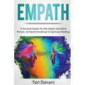 Empath: A Survival Guide for the Highly Sensitive Person - Achieve Emotional & Spiritual Healing