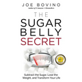 The Sugar Belly Secret: Subtract the Sugar, Lose the Weight, and Transform Your Life