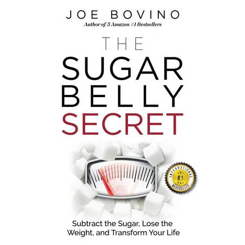 The Sugar Belly Secret: Subtract the Sugar, Lose the Weight, and Transform Your Life