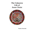 The Unknown Life of Jesus Christ