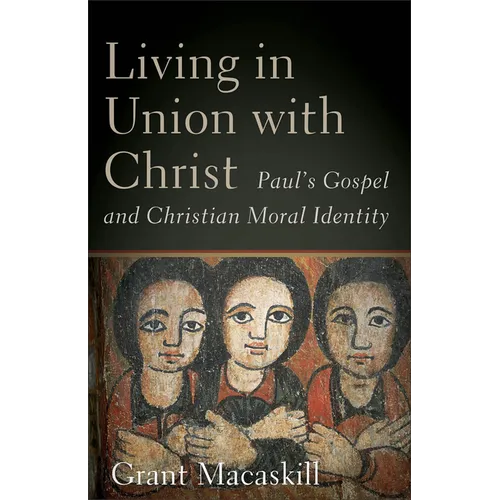 Living in Union with Christ: Paul's Gospel and Christian Moral Identity