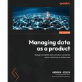 Managing Data as a Product: Design and build data-product-centered socio-technical architectures