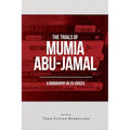 The Trials of Mumia Abu-Jamal: A Biography in 25 Voices