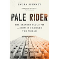 Pale Rider: The Spanish Flu of 1918 and How It Changed the World