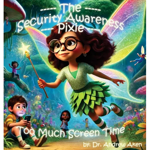 The Security Awareness Pixie - Too Much Screen Time: A guide for helping our children stay safe online