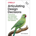 Articulating Design Decisions: Communicate with Stakeholders, Keep Your Sanity, and Deliver the Best User Experience