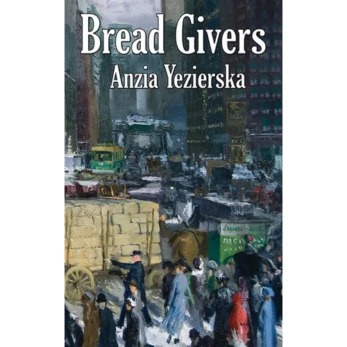 Bread Givers: A Novel of Immigration and Women's Independence in New York