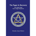 The Pagan In Recovery: The Twelve Steps From A Pagan Perspective