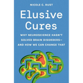 Elusive Cures: Why Neuroscience Hasn't Solved Brain Disorders--And How We Can Change That