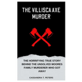 The Villisca Axe Murder: The Horrifying True Story Behind the Unsolved Moores Family Murderer Who Got Away