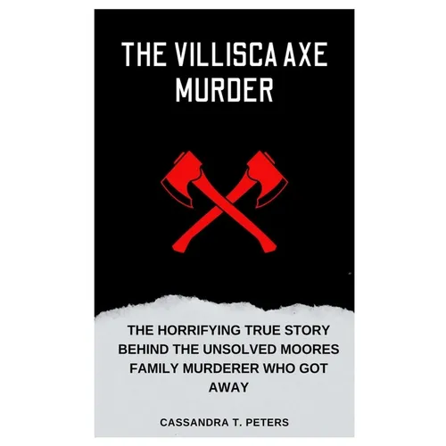 The Villisca Axe Murder: The Horrifying True Story Behind the Unsolved Moores Family Murderer Who Got Away