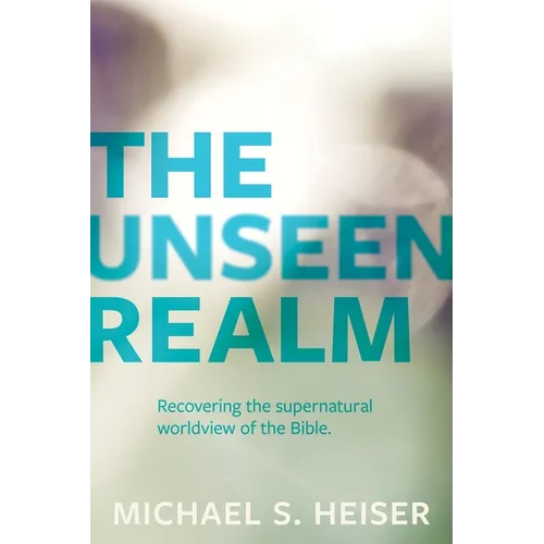 The Unseen Realm: Recovering the Supernatural Worldview of the Bible