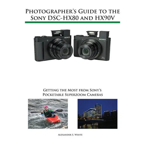 Photographer's Guide to the Sony DSC-HX80 and HX90V: Getting the Most from Sony's Pocketable Superzoom Cameras