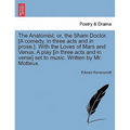 The Anatomist; Or, the Sham Doctor. [A Comedy, in Three Acts and in Prose.]. with the Loves of Mars and Venus. a Play [In Three Acts and in Verse] Set