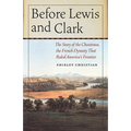 Before Lewis and Clark: The Story of the Chouteaus, the French Dynasty That Ruled America's Frontier